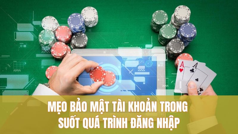 Mẹo bảo mật tài khoản trong suốt quá trình đăng nhập